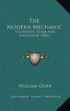 The Modern Mechanic: A Scientific Guide And Calculator (1861)