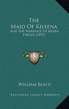 The Maid Of Kileena: And The Marriage Of Moira Fergus (1892)