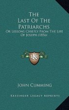 The Last Of The Patriarchs: Or Lessons Chiefly From The Life Of Joseph (1856)