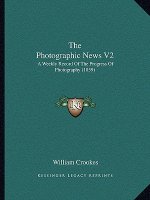 The Photographic News V2: A Weekly Record Of The Progress Of Photography (1859)