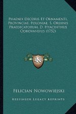 Phaenix Decoris Et Ornamenti, Provinciae, Poloniae, S. Ordinis Praedicatorum, D. Hyacinthus Odrovansius (1752)