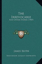 The Irrevocable: And Other Stories (1907)