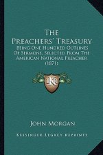 The Preachers' Treasury: Being One Hundred Outlines Of Sermons, Selected From The American National Preacher (1871)