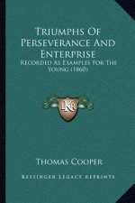 Triumphs Of Perseverance And Enterprise: Recorded As Examples For The Young (1860)