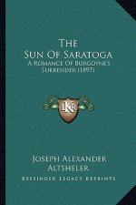 The Sun Of Saratoga: A Romance Of Burgoyne's Surrender (1897)