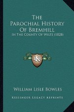 The Parochial History Of Bremhill: In The County Of Wilts (1828)