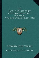 The Twentieth Century Outlook Upon Holy Scripture: A Familiar Literary Review (1913)