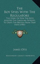 The Boy Spies With The Regulators: The Story Of How The Boys Assisted The Carolina Patriots To Drive The British From That State (1901)