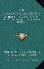 The Sword Of Bussy Or The Word Of A Gentleman: A Romance Of The Time Of Henry III (1912)
