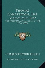 Thomas Chatterton, The Marvelous Boy: The Story Of A Strange Life, 1752-1770 (1908)