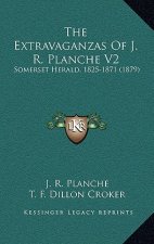 The Extravaganzas Of J. R. Planche V2: Somerset Herald, 1825-1871 (1879)