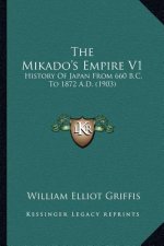 The Mikado's Empire V1: History Of Japan From 660 B.C. To 1872 A.D. (1903)