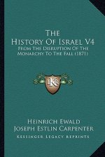 The History Of Israel V4: From The Disruption Of The Monarchy To The Fall (1871)