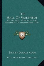 The Hall Of Waltheof: Or The Early Condition And Settlement Of Hallamshire (1893)
