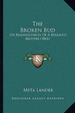 The Broken Bud: Or Reminiscences Of A Bereaved Mother (1861)