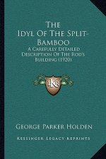 The Idyl Of The Split-Bamboo: A Carefully Detailed Description Of The Rod's Building (1920)