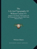The Life And Typography Of William Caxton V1: England's First Printer, With Evidence Of His Typographical Connection With Colard Mansion (1861)
