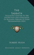 The Sabbath: Exclusively Adapted To The Instruction And Edification Of Religious Persons Of Every Denomination (1823)