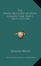 The Parish Registers Of Otley, County York, Part 1: 1562 To 1672 (1908)