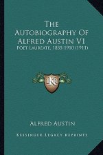 The Autobiography Of Alfred Austin V1: Poet Laureate, 1835-1910 (1911)