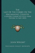 The Last Of The Corbes Or The Macmahons' Country: A Legend Connected With Irish History In 1641 (1835)