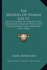 The Miseries Of Human Life V1: Or The Groans Of Timothy Testy And Samuel Sensitive, With A Few Supplementary Sighs From Mrs. Testy (1826)