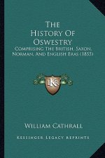 The History Of Oswestry: Comprising The British, Saxon, Norman, And English Eras (1855)