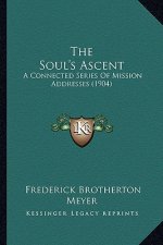 The Soul's Ascent: A Connected Series Of Mission Addresses (1904)
