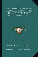 Latest Literary Essays And Addresses, Old English Dramatists By James Russell Lowell (1892)