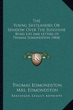 The Young Shetlander Or Shadow Over The Sunshine: Being Life And Letters Of Thomas Edmondston (1868)