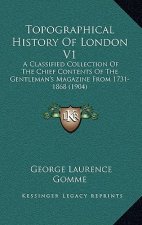 Topographical History Of London V1: A Classified Collection Of The Chief Contents Of The Gentleman's Magazine From 1731-1868 (1904)