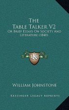 The Table Talker V2: Or Brief Essays On Society And Literature (1840)