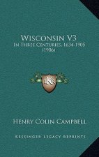 Wisconsin V3: In Three Centuries, 1634-1905 (1906)