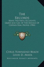 The Records: Being Truthful Accounts, Grave And Gay, Of The Doings Of Certain Real People (1904)