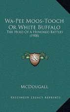 Wa-Pee Moos-Tooch Or White Buffalo: The Hero Of A Hundred Battles (1908)