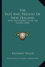 The Past And Present Of New Zealand: With The Prospects For The Future (1868)