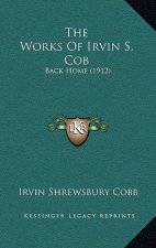 The Works Of Irvin S. Cob: Back Home (1912)