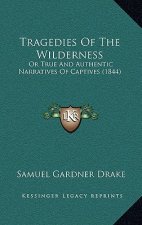 Tragedies Of The Wilderness: Or True And Authentic Narratives Of Captives (1844)