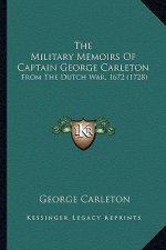 The Military Memoirs Of Captain George Carleton: From The Dutch War, 1672 (1728)