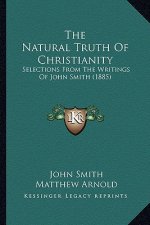 The Natural Truth Of Christianity: Selections From The Writings Of John Smith (1885)