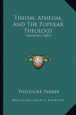 Theism, Atheism, And The Popular Theology: Sermons (1853)