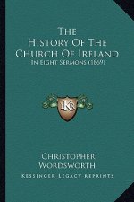 The History Of The Church Of Ireland: In Eight Sermons (1869)