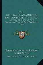 The Long Walls, An American Boy's Adventures In Greece: A Story Of Digging And Discovery Temples And Treasures (1896)