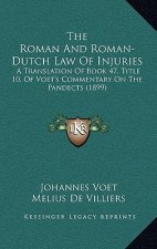 The Roman And Roman-Dutch Law Of Injuries: A Translation Of Book 47, Title 10, Of Voet's Commentary On The Pandects (1899)