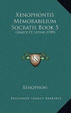 Xenophontis Memorabilium Socratis Book 5: Graece Et Latine (1789)