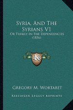 Syria, And The Syrians V1: Or Turkey In The Dependencies (1856)
