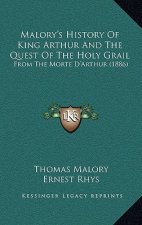 Malory's History Of King Arthur And The Quest Of The Holy Grail: From The Morte D'Arthur (1886)
