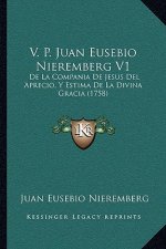 V. P. Juan Eusebio Nieremberg V1: De La Compania De Jesus Del Aprecio, Y Estima De La Divina Gracia (1758)