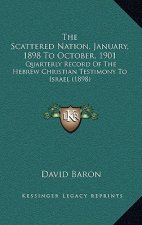 The Scattered Nation, January, 1898 To October, 1901: Quarterly Record Of The Hebrew Christian Testimony To Israel (1898)