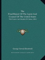 The Final Report Of The Agent And Counsel Of The United States: With Treaties And Schedule Of Claims (1884)